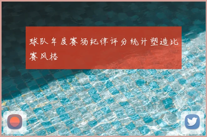 球队年度赛场纪律评分统计塑造比赛风格