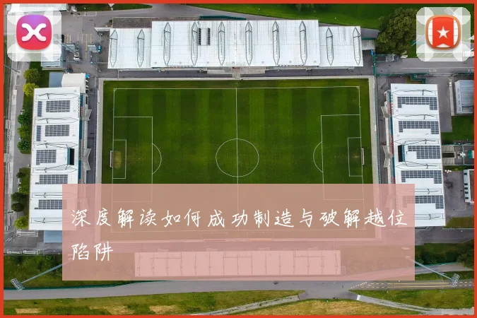 深度解读如何成功制造与破解越位陷阱