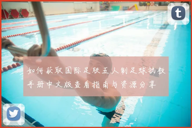 如何获取国际足联五人制足球执教手册中文版查看指南与资源分享