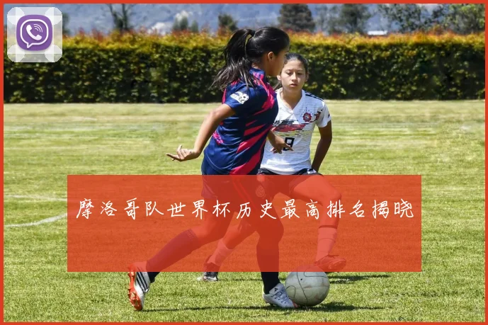 摩洛哥队世界杯历史最高排名揭晓